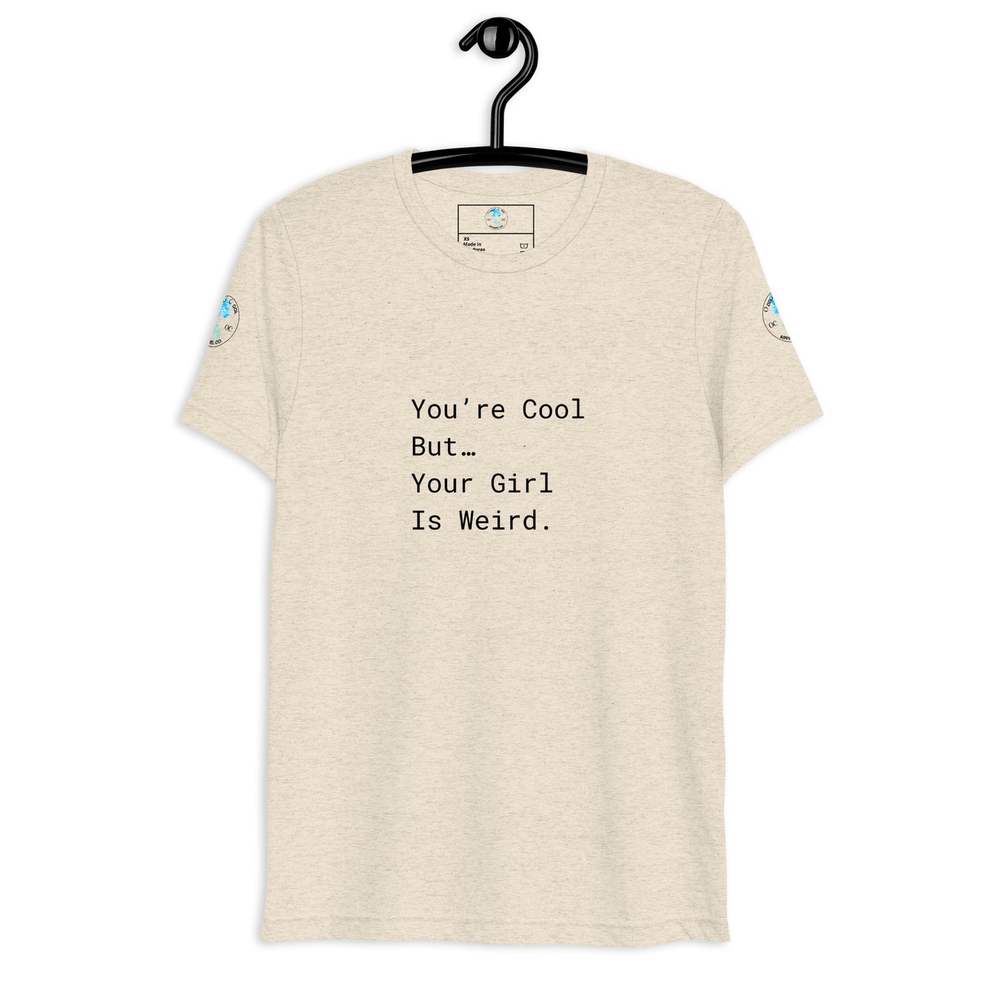 You’re Cool But…Your Girl Is Weird. T-Shirt.