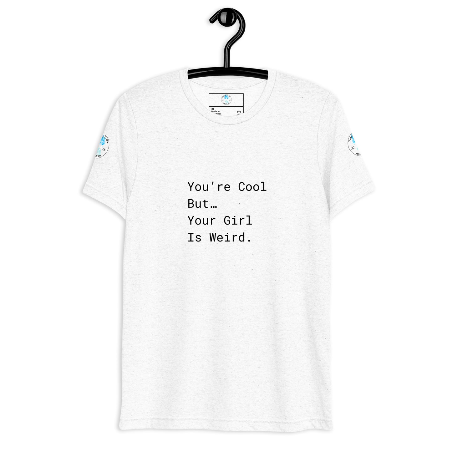 You’re Cool But…Your Girl Is Weird. T-Shirt.