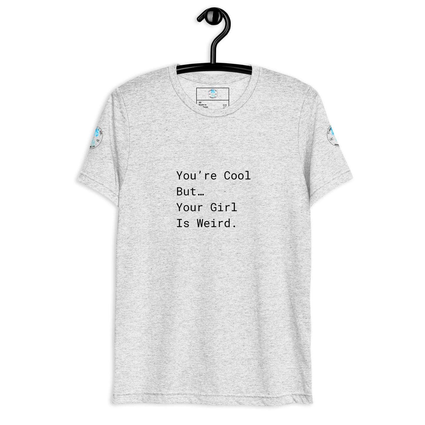 You’re Cool But…Your Girl Is Weird. T-Shirt.